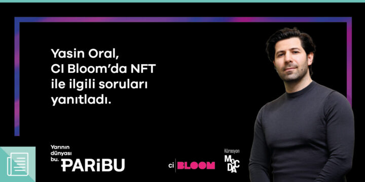 Yasin Oral, CI Bloom'da NFT dünyasını ve Paribu'nun yeni projelerini anlattı - ParibuLog