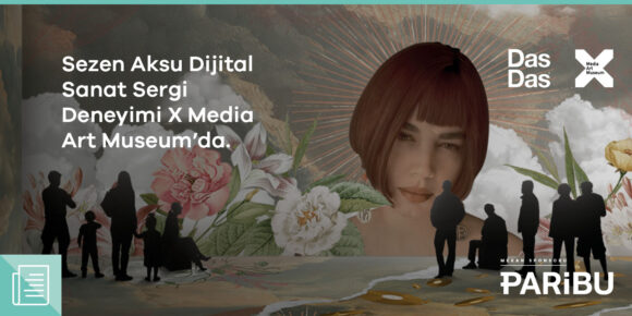 X Media Art Museum’un yeni sergisi: Sezen Aksu Dijital Sanat Sergi Deneyimi - ParibuLog